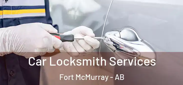 Car Locksmith Services Fort McMurray - AB