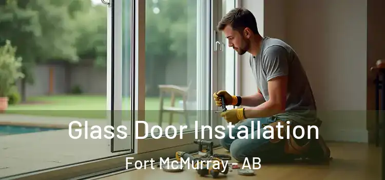 Glass Door Installation Fort McMurray - AB