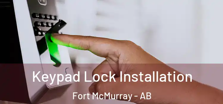 Keypad Lock Installation Fort McMurray - AB