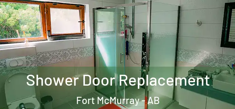 Shower Door Replacement Fort McMurray - AB