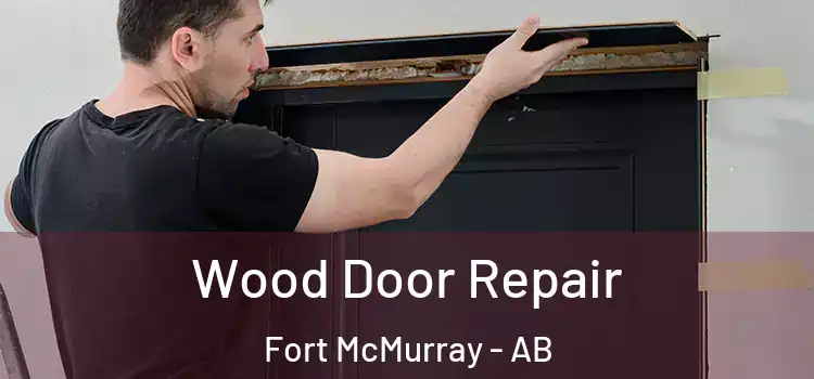 Wood Door Repair Fort McMurray - AB